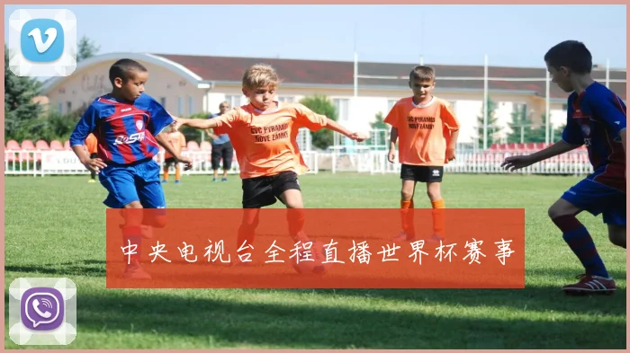中央电视台全程直播世界杯赛事