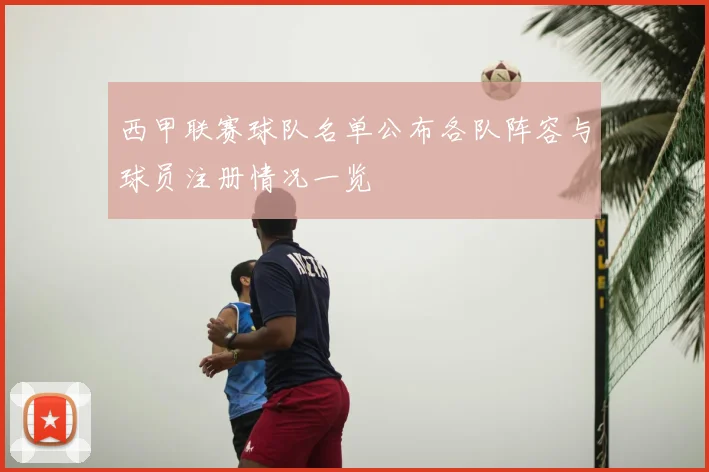 西甲联赛球队名单公布各队阵容与球员注册情况一览