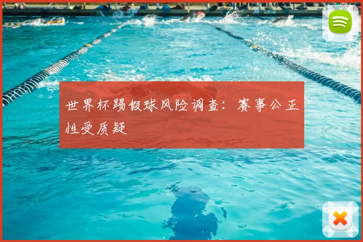 世界杯踢假球风险调查:赛事公正性受质疑